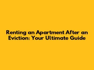 Renting an Apartment After an Eviction: Your Ultimate Guide