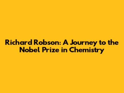 Richard Robson: A Journey to the Nobel Prize in Chemistry
