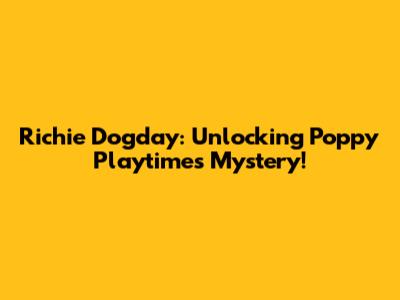 Richie Dogday: Unlocking Poppy Playtime's Mystery!