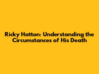 Ricky Hatton: Understanding the Circumstances of His Death