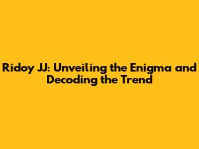 Ridoy JJ: Unveiling the Enigma and Decoding the Trend