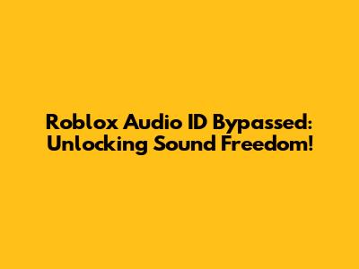 Roblox Audio ID Bypassed: Unlocking Sound Freedom!