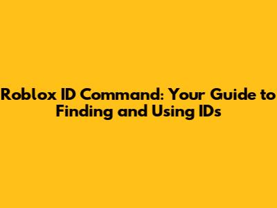 Roblox ID Command: Your Guide to Finding and Using IDs