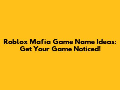 Roblox Mafia Game Name Ideas: Get Your Game Noticed!