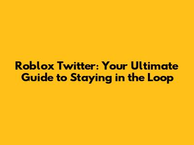 Roblox Twitter: Your Ultimate Guide to Staying in the Loop