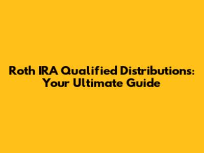 Roth IRA Qualified Distributions: Your Ultimate Guide