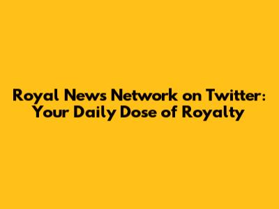 Royal News Network on Twitter: Your Daily Dose of Royalty