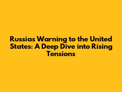 Russia's Warning to the United States: A Deep Dive into Rising Tensions