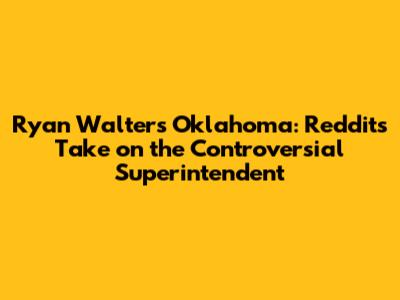 Ryan Walters Oklahoma: Reddit's Take on the Controversial Superintendent