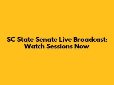 SC State Senate Live Broadcast: Watch Sessions Now