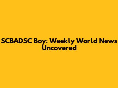 SCBADSC Boy: Weekly World News Uncovered