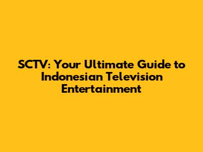 SCTV: Your Ultimate Guide to Indonesian Television Entertainment