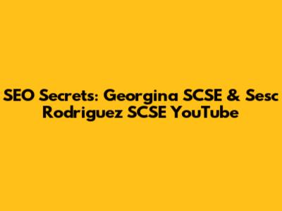 SEO Secrets: Georgina SCSE & Sesc Rodriguez SCSE YouTube