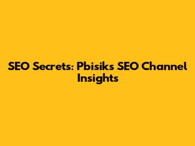SEO Secrets: Pbisik's SEO Channel Insights