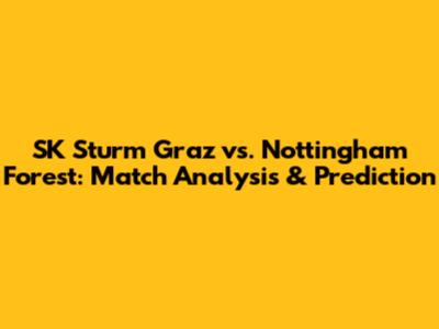 SK Sturm Graz vs. Nottingham Forest: Match Analysis & Prediction