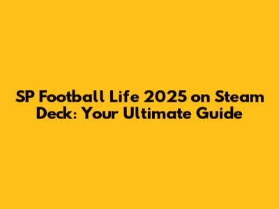 SP Football Life 2025 on Steam Deck: Your Ultimate Guide