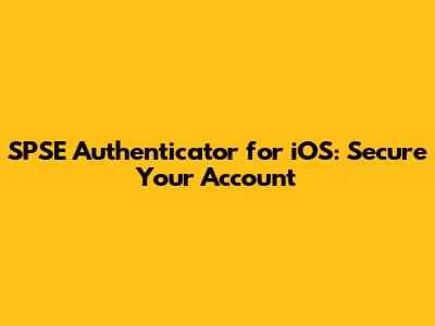 SPSE Authenticator for iOS: Secure Your Account