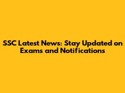 SSC Latest News: Stay Updated on Exams and Notifications