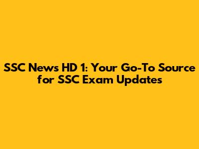 SSC News HD 1: Your Go-To Source for SSC Exam Updates
