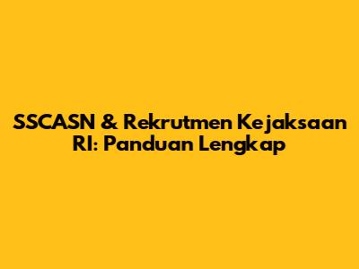 SSCASN & Rekrutmen Kejaksaan RI: Panduan Lengkap