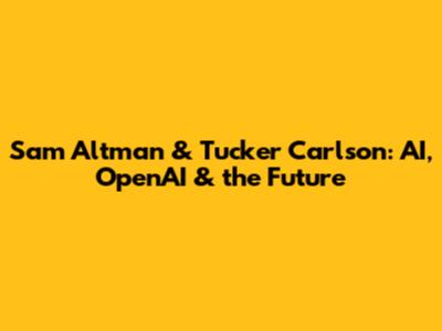 Sam Altman & Tucker Carlson: AI, OpenAI & the Future