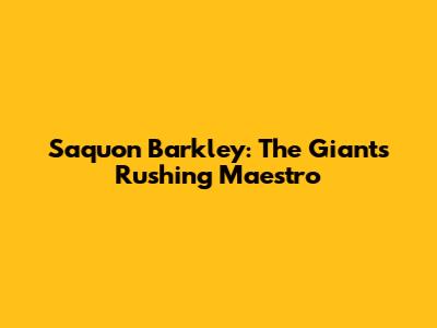 Saquon Barkley: The Giants' Rushing Maestro