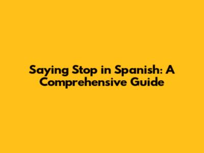 Saying "Stop" in Spanish: A Comprehensive Guide