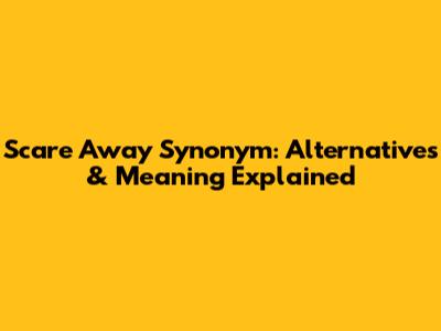 Scare Away Synonym: Alternatives & Meaning Explained