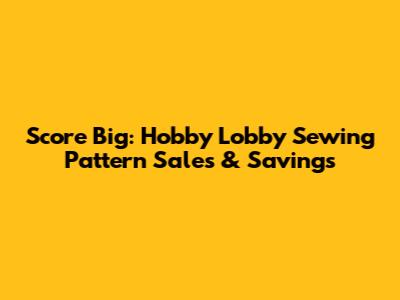 Score Big: Hobby Lobby Sewing Pattern Sales & Savings