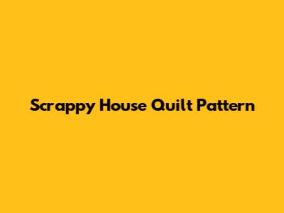 Scrappy House Quilt Pattern