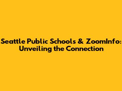Seattle Public Schools & ZoomInfo: Unveiling the Connection