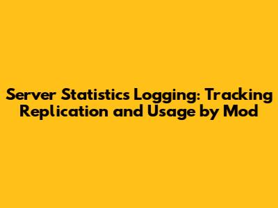 Server Statistics Logging: Tracking Replication and Usage by Mod