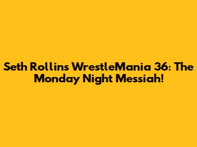 Seth Rollins' WrestleMania 36: The Monday Night Messiah!
