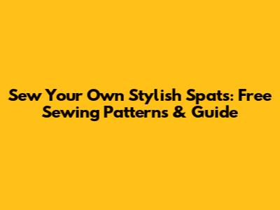 Sew Your Own Stylish Spats: Free Sewing Patterns & Guide