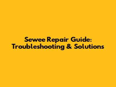Sewee Repair Guide: Troubleshooting & Solutions