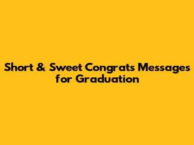Short & Sweet Congrats Messages for Graduation