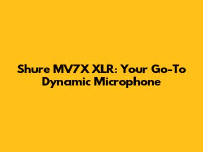 Shure MV7X XLR: Your Go-To Dynamic Microphone