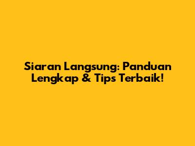 Siaran Langsung: Panduan Lengkap & Tips Terbaik!