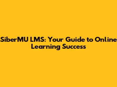 SiberMU LMS: Your Guide to Online Learning Success