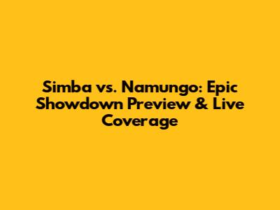 Simba vs. Namungo: Epic Showdown Preview & Live Coverage