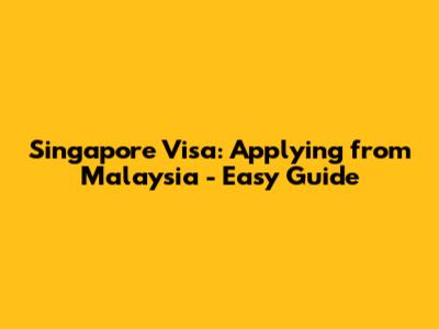 Singapore Visa: Applying from Malaysia - Easy Guide
