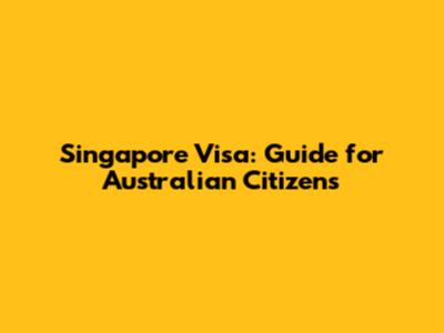 Singapore Visa: Guide for Australian Citizens