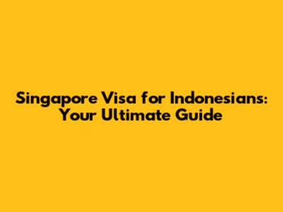 Singapore Visa for Indonesians: Your Ultimate Guide