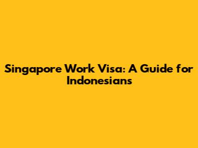 Singapore Work Visa: A Guide for Indonesians