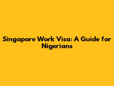 Singapore Work Visa: A Guide for Nigerians