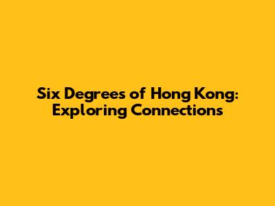 Six Degrees of Hong Kong: Exploring Connections
