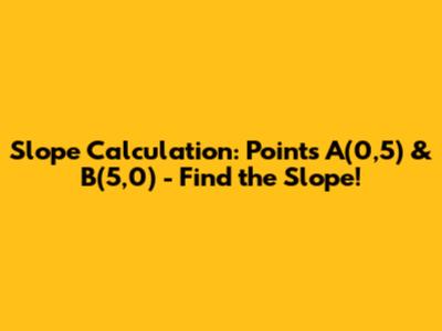 Slope Calculation: Points A(0,5) & B(5,0) - Find the Slope!