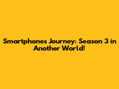 Smartphone's Journey: Season 3 in Another World!