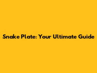 Snake Plate: Your Ultimate Guide
