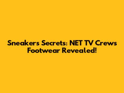 Sneakers Secrets: NET TV Crew's Footwear Revealed!